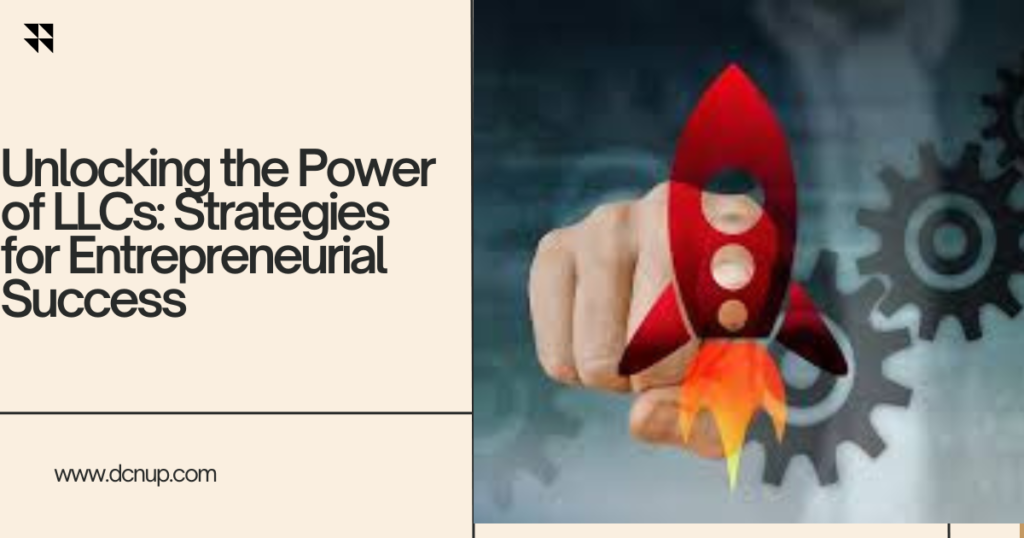 Unlocking the Power of LLCs: Strategies for Entrepreneurial Success